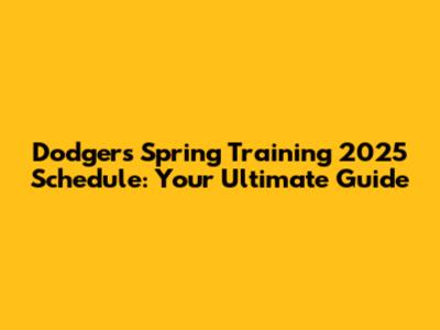 Dodgers Spring Training 2025 Schedule: Your Ultimate Guide