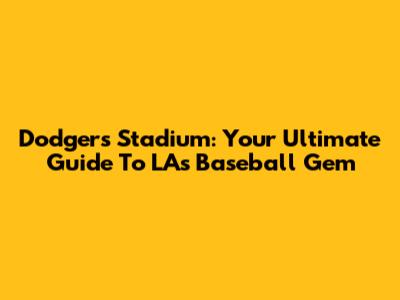 Dodgers Stadium: Your Ultimate Guide To LA's Baseball Gem
