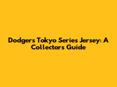 Dodgers Tokyo Series Jersey: A Collector's Guide