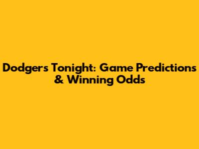 Dodgers Tonight: Game Predictions & Winning Odds
