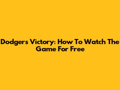 Dodgers Victory: How To Watch The Game For Free