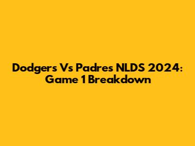 Dodgers Vs Padres NLDS 2024: Game 1 Breakdown
