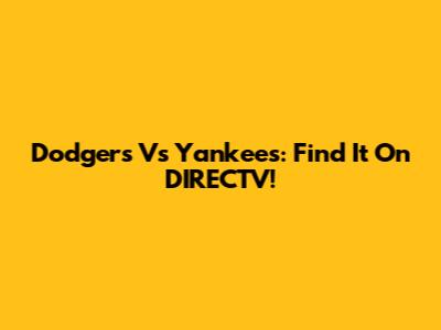 Dodgers Vs Yankees: Find It On DIRECTV!