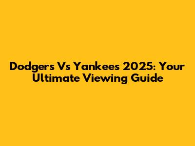 Dodgers Vs Yankees 2025: Your Ultimate Viewing Guide