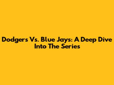 Dodgers Vs. Blue Jays: A Deep Dive Into The Series