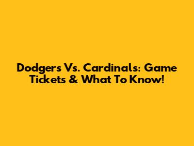 Dodgers Vs. Cardinals: Game Tickets & What To Know!