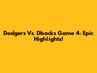 Dodgers Vs. D'backs Game 4: Epic Highlights!