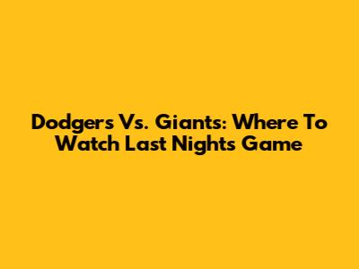 Dodgers Vs. Giants: Where To Watch Last Night's Game