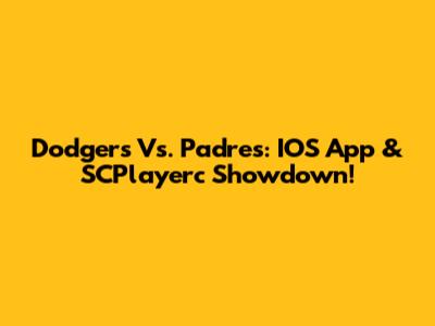 Dodgers Vs. Padres: IOS App & SCPlayerc Showdown!