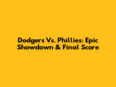 Dodgers Vs. Phillies: Epic Showdown & Final Score