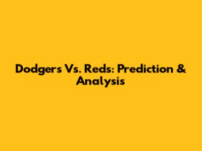 Dodgers Vs. Reds: Prediction & Analysis