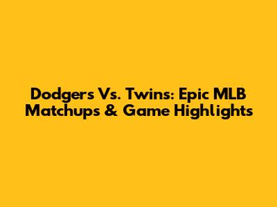 Dodgers Vs. Twins: Epic MLB Matchups & Game Highlights