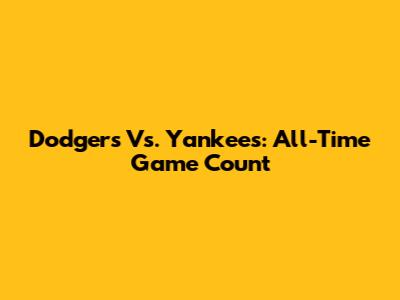 Dodgers Vs. Yankees: All-Time Game Count