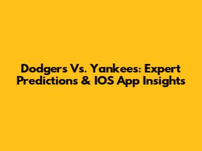 Dodgers Vs. Yankees: Expert Predictions & IOS App Insights