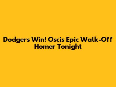 Dodgers Win! Oscis' Epic Walk-Off Homer Tonight