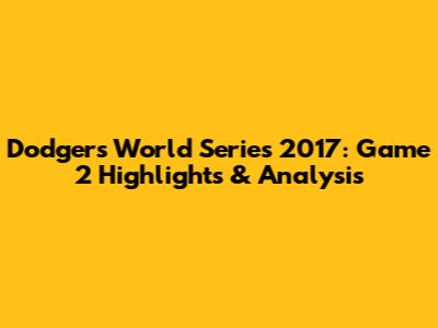 Dodgers World Series 2017: Game 2 Highlights & Analysis