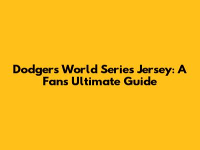 Dodgers World Series Jersey: A Fan's Ultimate Guide