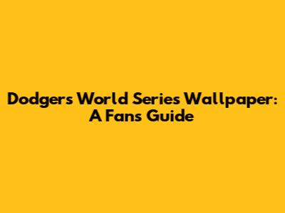Dodgers World Series Wallpaper: A Fan's Guide