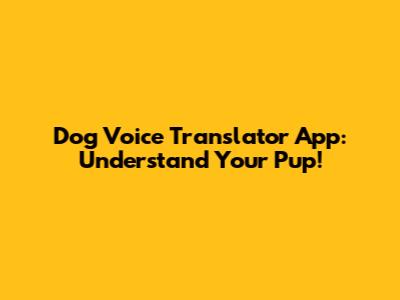 Dog Voice Translator App: Understand Your Pup!