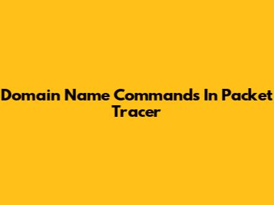 Domain Name Commands In Packet Tracer