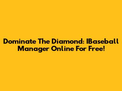Dominate The Diamond: IBaseball Manager Online For Free!