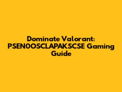 Dominate Valorant: PSEN0OSCLAPAKSCSE Gaming Guide