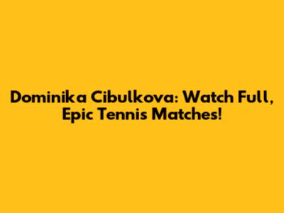 Dominika Cibulkova: Watch Full, Epic Tennis Matches!
