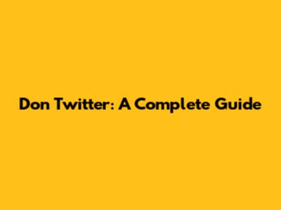 Don Twitter: A Complete Guide