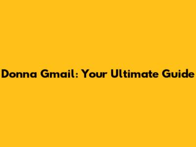Donna Gmail: Your Ultimate Guide