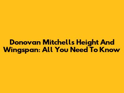 Donovan Mitchell's Height And Wingspan: All You Need To Know