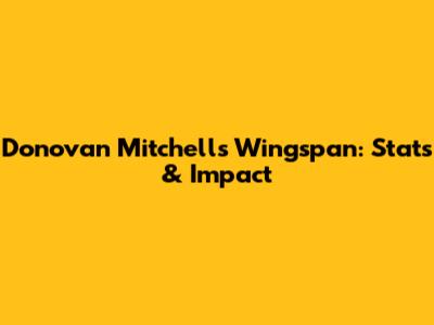 Donovan Mitchell's Wingspan: Stats & Impact