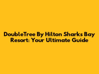 DoubleTree By Hilton Sharks Bay Resort: Your Ultimate Guide