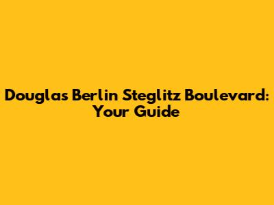 Douglas Berlin Steglitz Boulevard: Your Guide