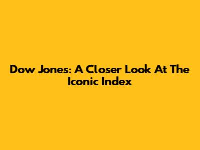 Dow Jones: A Closer Look At The Iconic Index