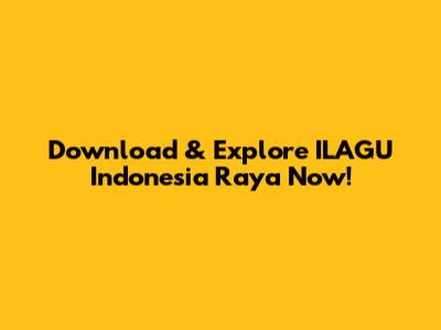Download & Explore ILAGU Indonesia Raya Now!
