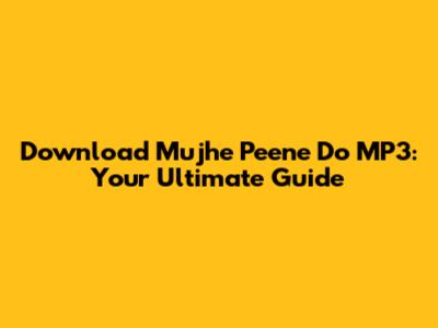 Download 'Mujhe Peene Do' MP3: Your Ultimate Guide