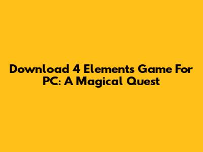 Download 4 Elements Game For PC: A Magical Quest