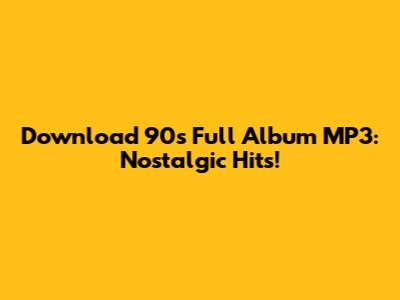 Download 90s Full Album MP3: Nostalgic Hits!