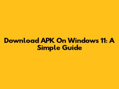 Download APK On Windows 11: A Simple Guide