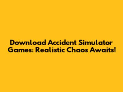 Download Accident Simulator Games: Realistic Chaos Awaits!