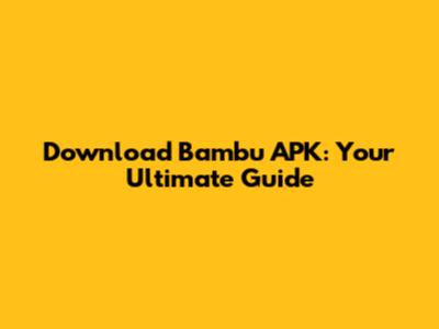 Download Bambu APK: Your Ultimate Guide