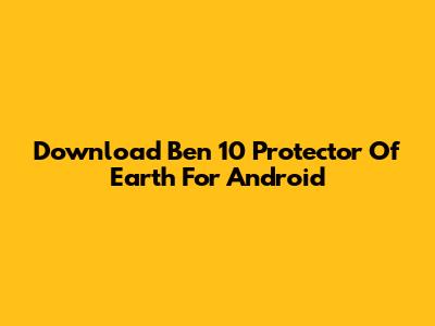 Download Ben 10 Protector Of Earth For Android