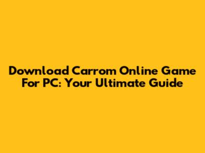 Download Carrom Online Game For PC: Your Ultimate Guide