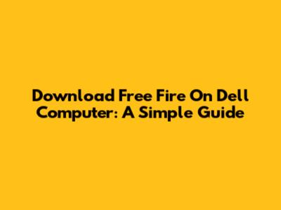 Download Free Fire On Dell Computer: A Simple Guide