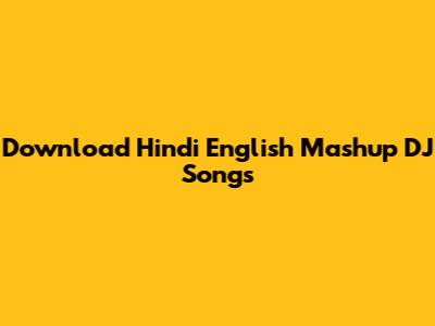 Download Hindi English Mashup DJ Songs