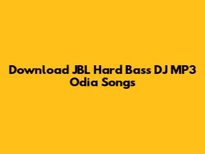 Download JBL Hard Bass DJ MP3 Odia Songs
