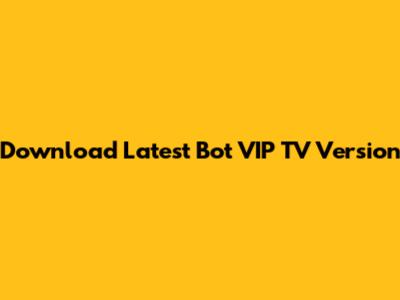 Download Latest Bot VIP TV Version