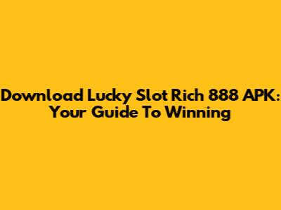 Download Lucky Slot Rich 888 APK: Your Guide To Winning