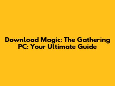 Download Magic: The Gathering PC: Your Ultimate Guide