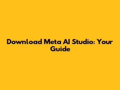 Download Meta AI Studio: Your Guide